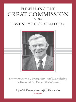 cover image of Fulfilling the Great Commission in the Twenty-First Century: Essays on Reviva, Evangelism, and Discipleship in Honor of Dr. Robert E. Coleman